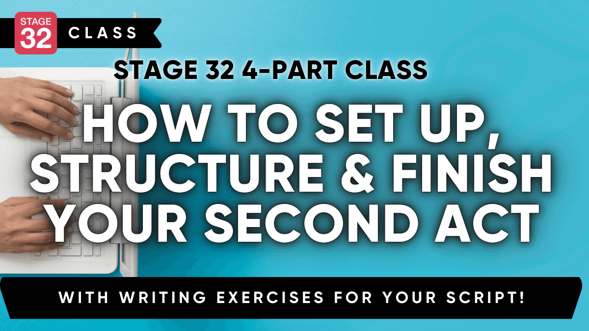 Stage 32 4-Part Class: How to Set Up, Structure & Finish Your Second Act (with Writing Exercises)