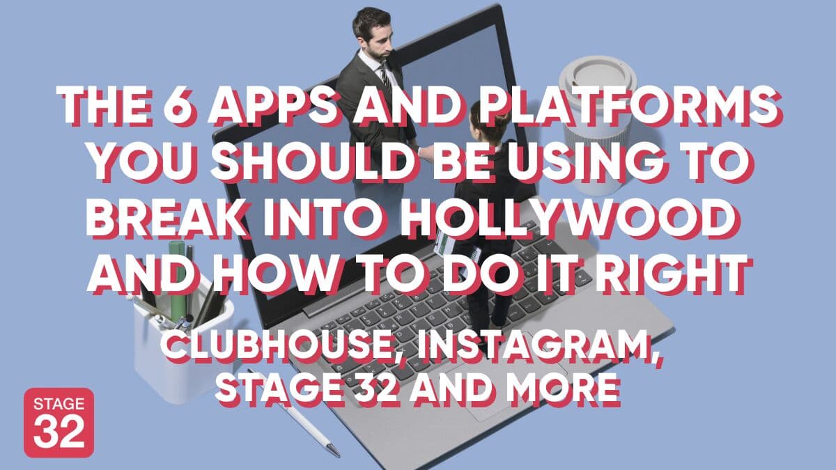 The 6 Apps and Platforms You Should Be Using to Break Into Hollywood and How To Do It Right: Clubhouse, Instagram, Stage 32 and more