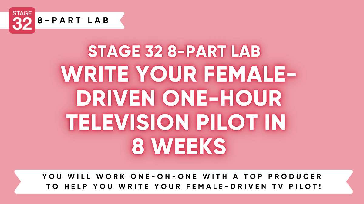 Stage 32 Screenwriting Lab: Write Your Female-Driven One-Hour Television Pilot in 8 Weeks (September 2025)