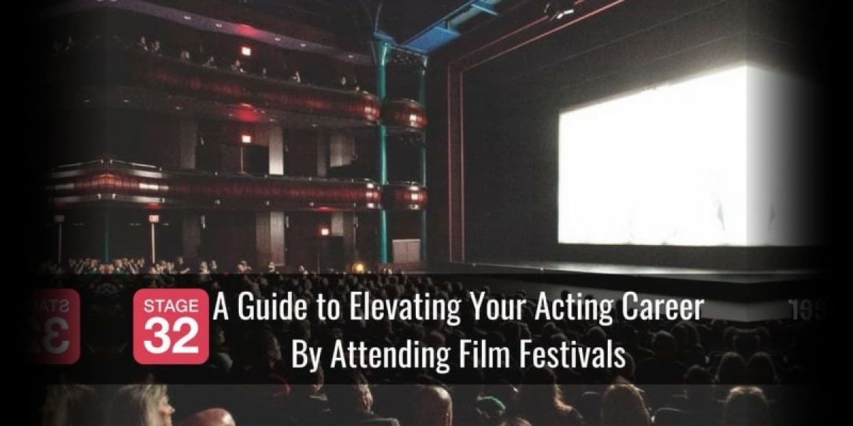 A Guide to Elevating Your Acting Career By Attending Film Festivals