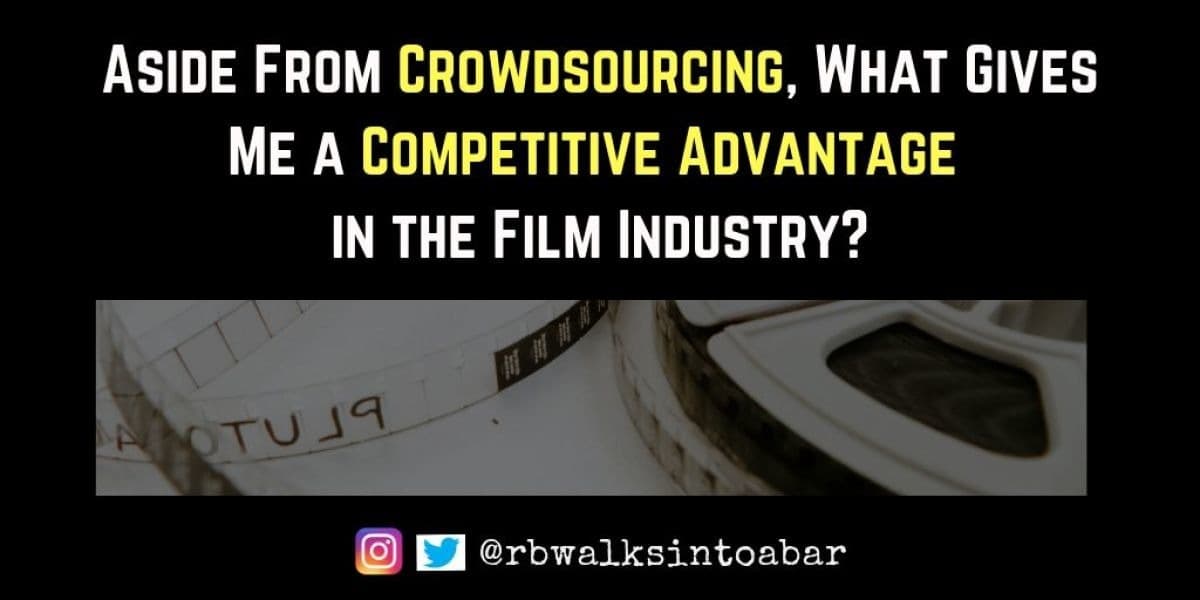 Aside From Crowdsourcing, What Gives Me a Competitive Advantage in the Film Industry?