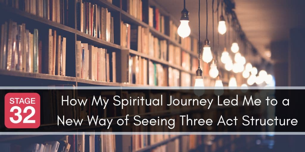 How My Spiritual Journey Led Me to a New Way of Seeing Three Act Structure