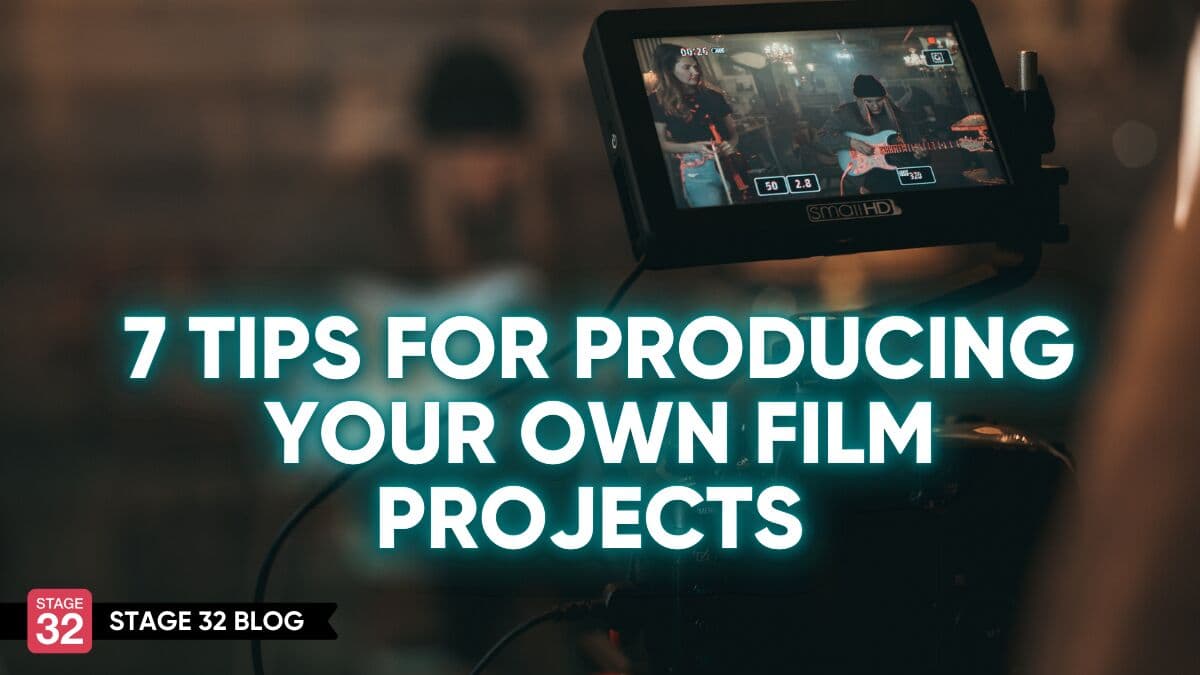 7 Tips for Producing Your Own Film Projects