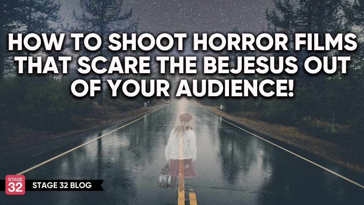 How to Shoot Horror Films That Scare The Bejesus Out Of Your Audience!