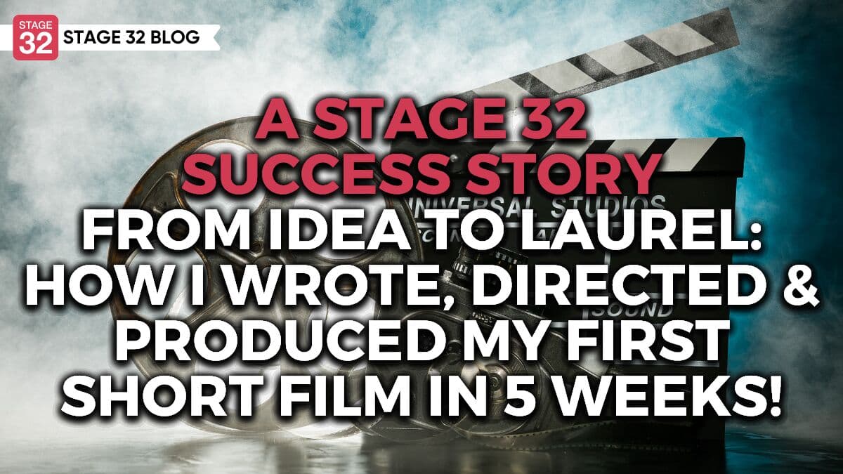 From Idea to Laurel: How I Wrote, Directed & Produced My First Short Film in 5 Weeks