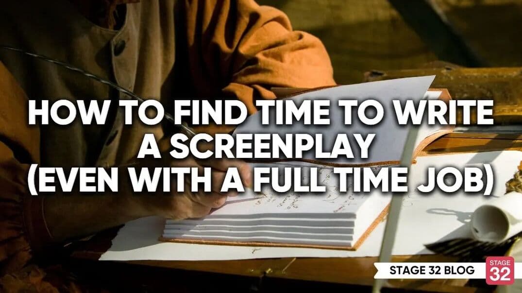 How To Find Time To Write A Screenplay (Even With A Full Time Job)