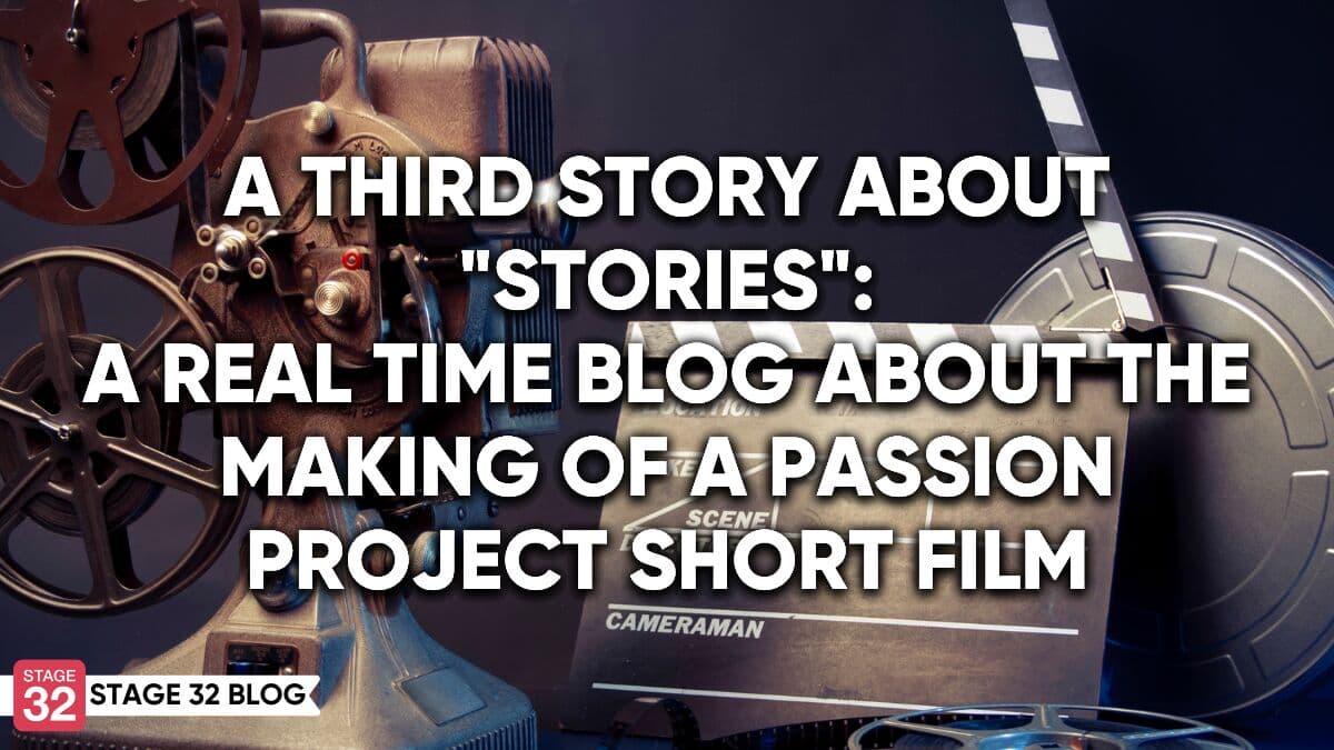 A Third Story About "Stories": A Real Time Blog About the Making of a Passion Project Short Film
