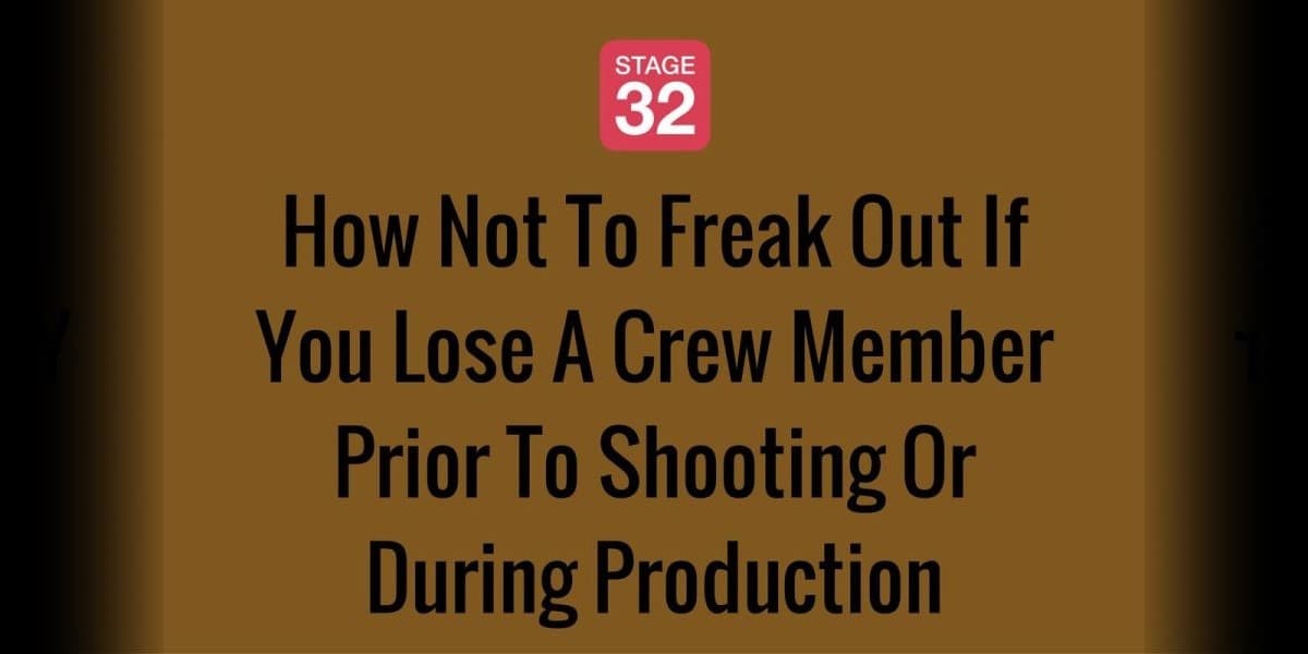 How Not To Freak Out If You Lose A Crew Member Prior To Shooting Or During Production