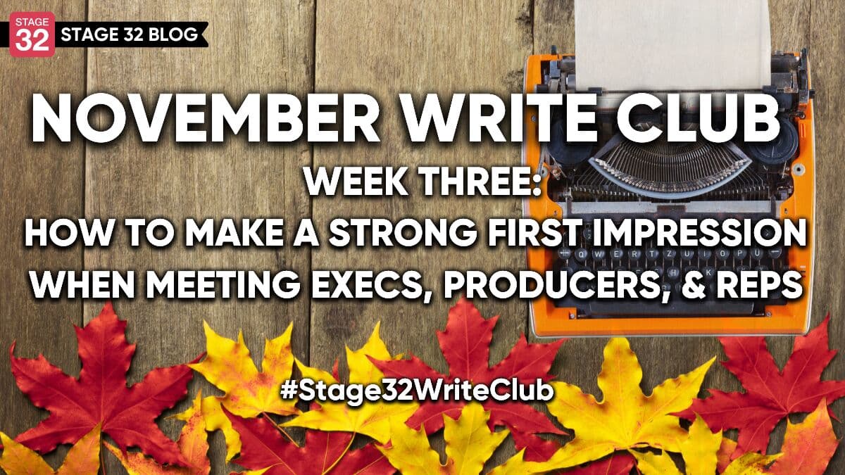 November Write Club Week #3: How To Make A Strong First Impression When Meeting Execs, Producers, & Reps